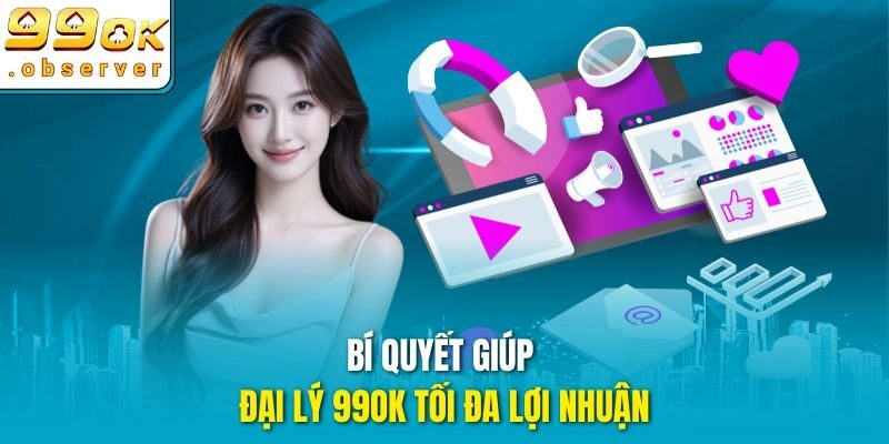 Bí quyết giúp đại lý 99ok tối đa lợi nhuận