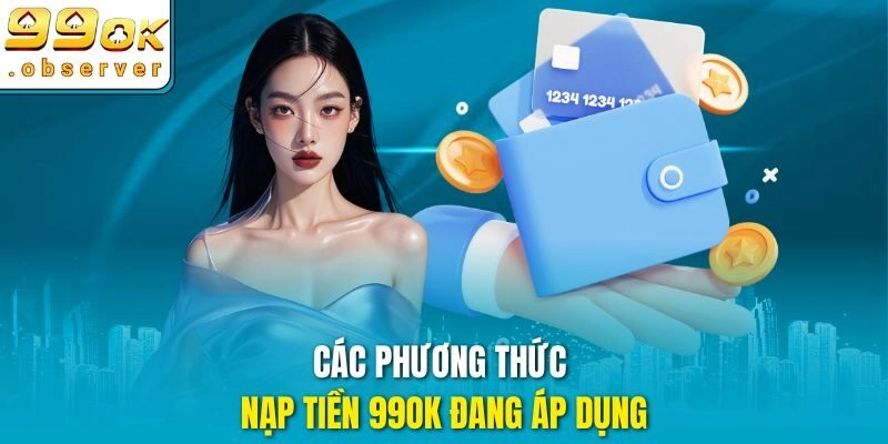 Các phương thức nạp tiền 99ok đang áp dụng