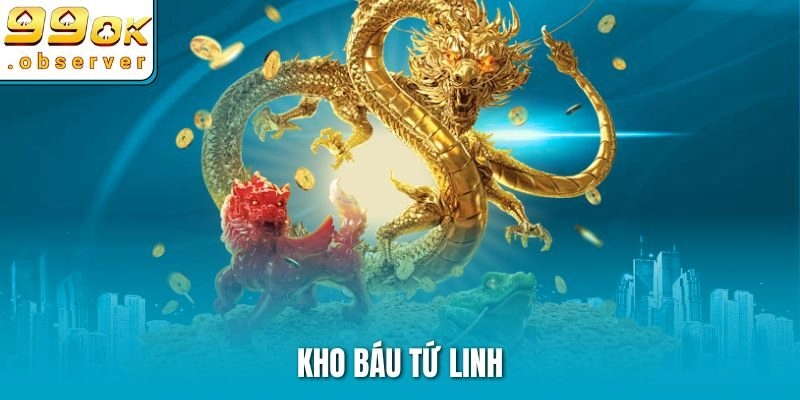 Kho Báu Tứ Linh – Kinh Nghiệm Chơi Nhanh Thắng Lớn Tại 99ok
