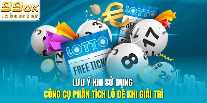 Cần lưu ý gì khi sử dụng công cụ phân tích lô đề khi giải trí