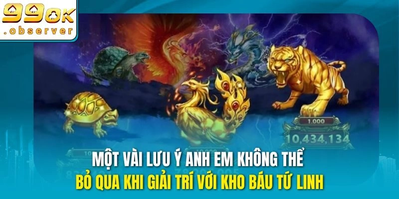Một vài lưu ý anh em không thể bỏ qua khi giải trí với kho báu tứ linh