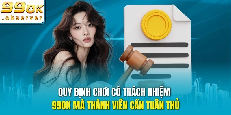 Quy định chơi có trách nhiệm 99ok mà thành viên cần tuân thủ