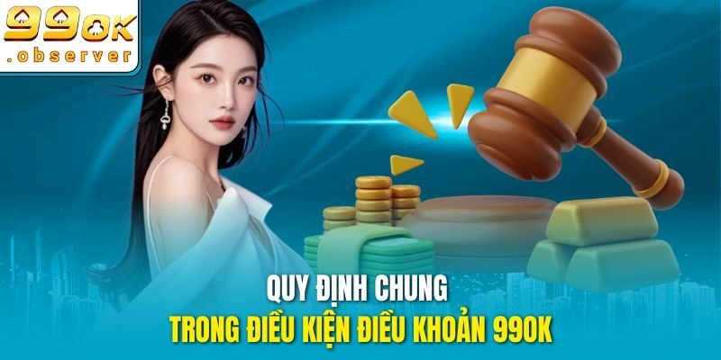 Quy định chung trong điều kiện điều khoản 99ok